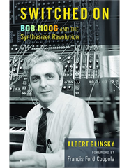Book: Switched On - Bob Moog and the Synthesizer Revolution by Albert Glinsky